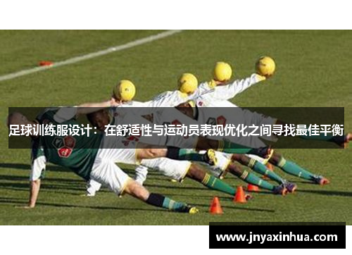 足球训练服设计：在舒适性与运动员表现优化之间寻找最佳平衡